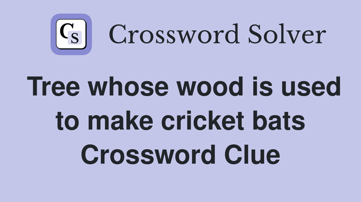 Tree whose wood is used to make cricket bats Crossword Clue Answers